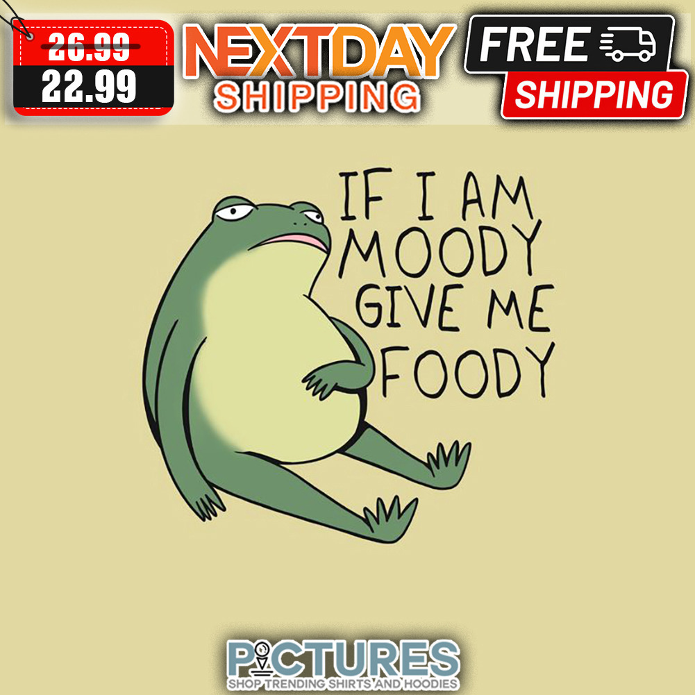 Frog If I Am Moody Give Me Food shirt