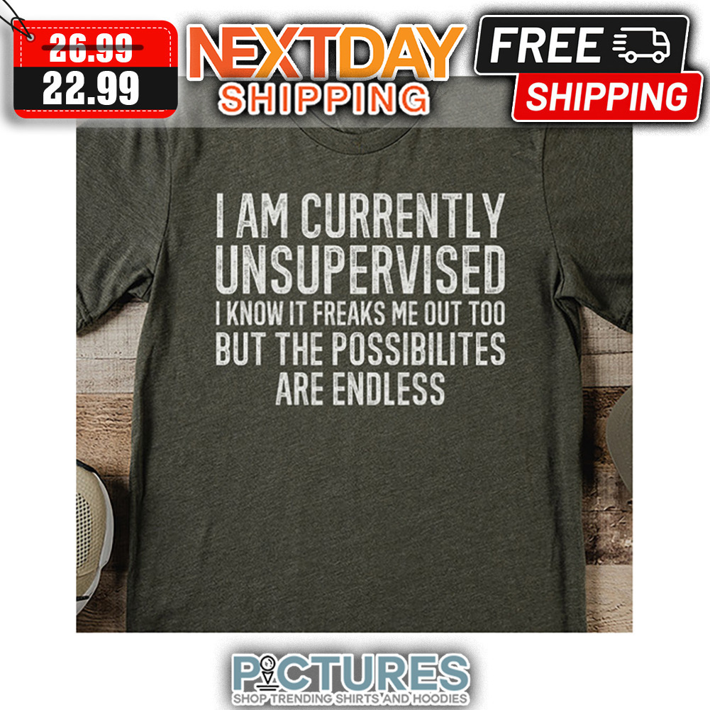 I Am Currently Unspuervised I Know It Freaks Me Out Too But The Possibilites Are Endlesss Vintage shirt