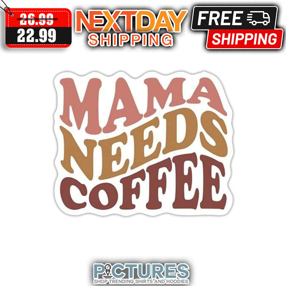 Mama Needs Coffee Vintage shirt