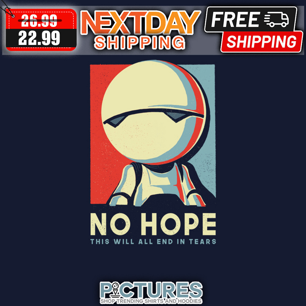 No Hope This Will All End In Tears shirt