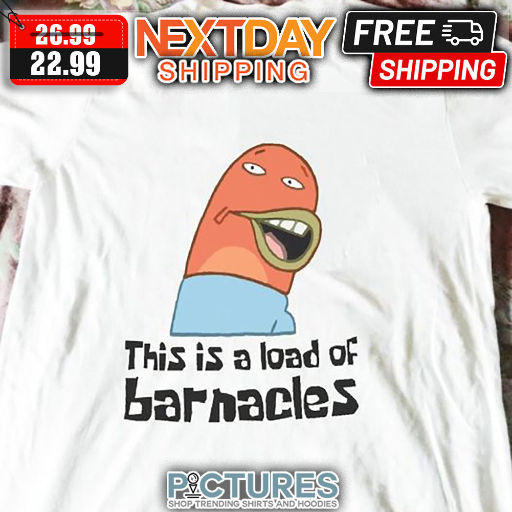 This Is A Load Of Barnacles shirt
