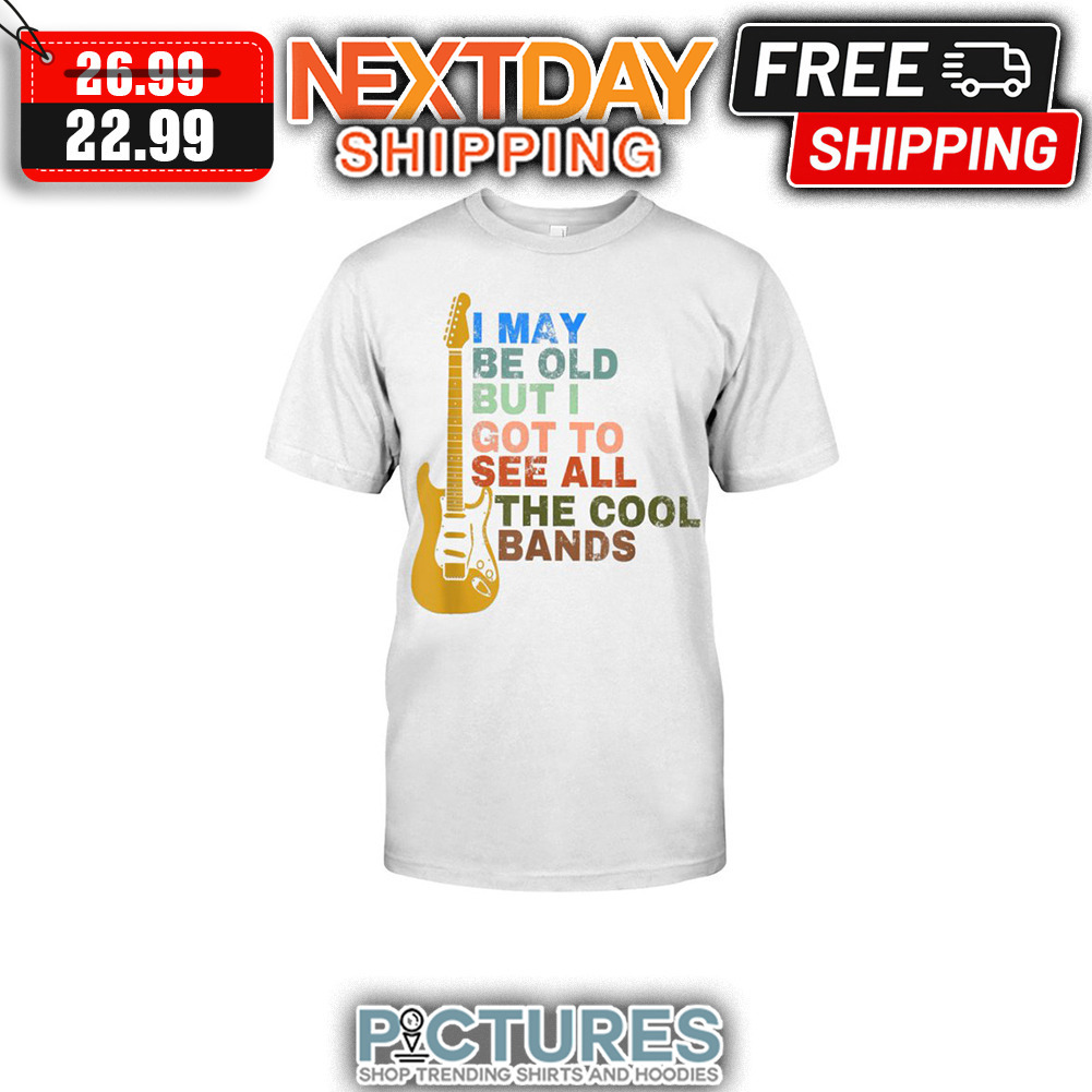 Guitar I May Be Old But I Got To See All The Cool Bands Vintage shirt