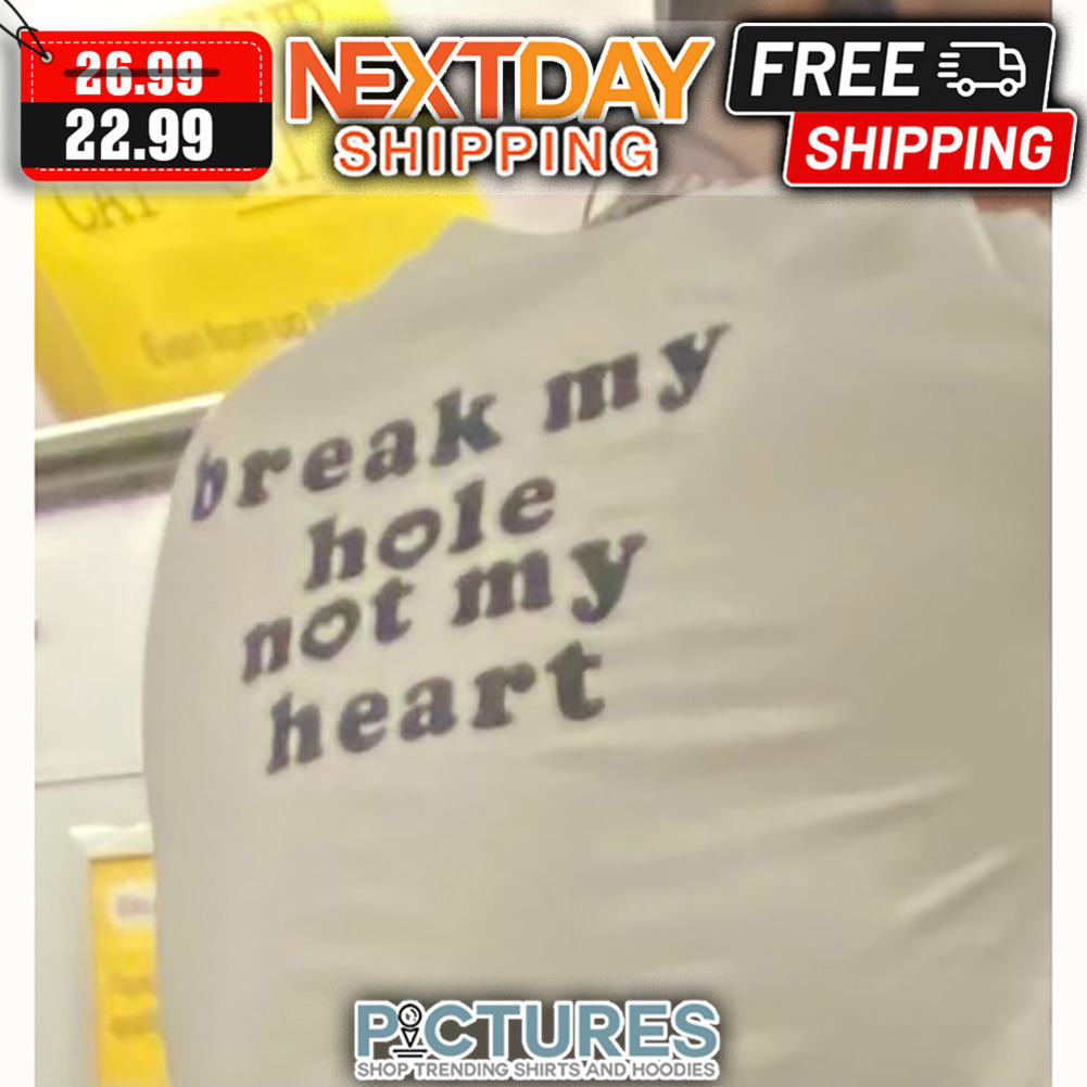 Break My Hole Not My Heart shirt