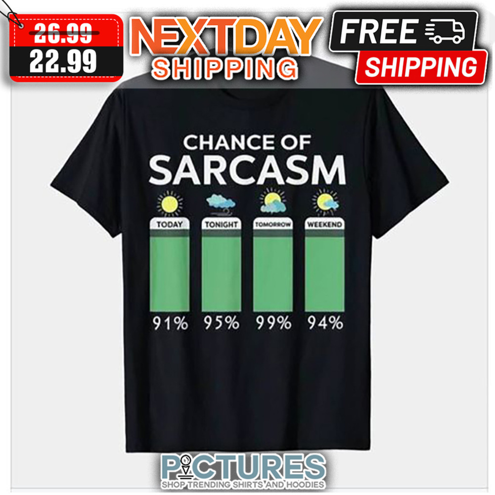 Chance Of Sarcasm Today Tonight Tomorrow Weekend shirt