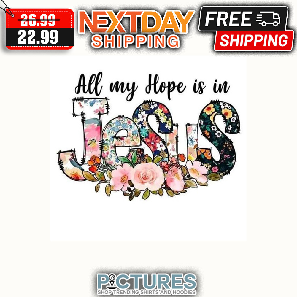 Floral All My Hope Is In Jesus shirt