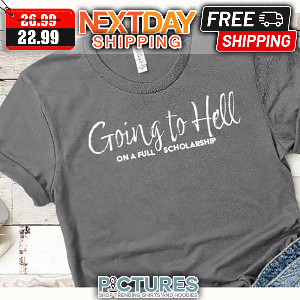 Going To Hell On A Full Scholarship shirt