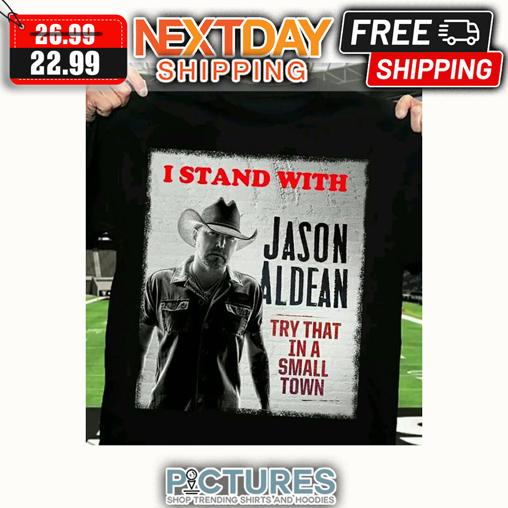I Stand With Jason Aldean Try That In A Small Town shirt