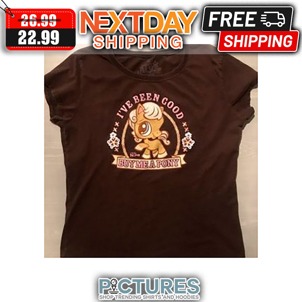 Horse I've Been Good Buy Me A Pony shirt