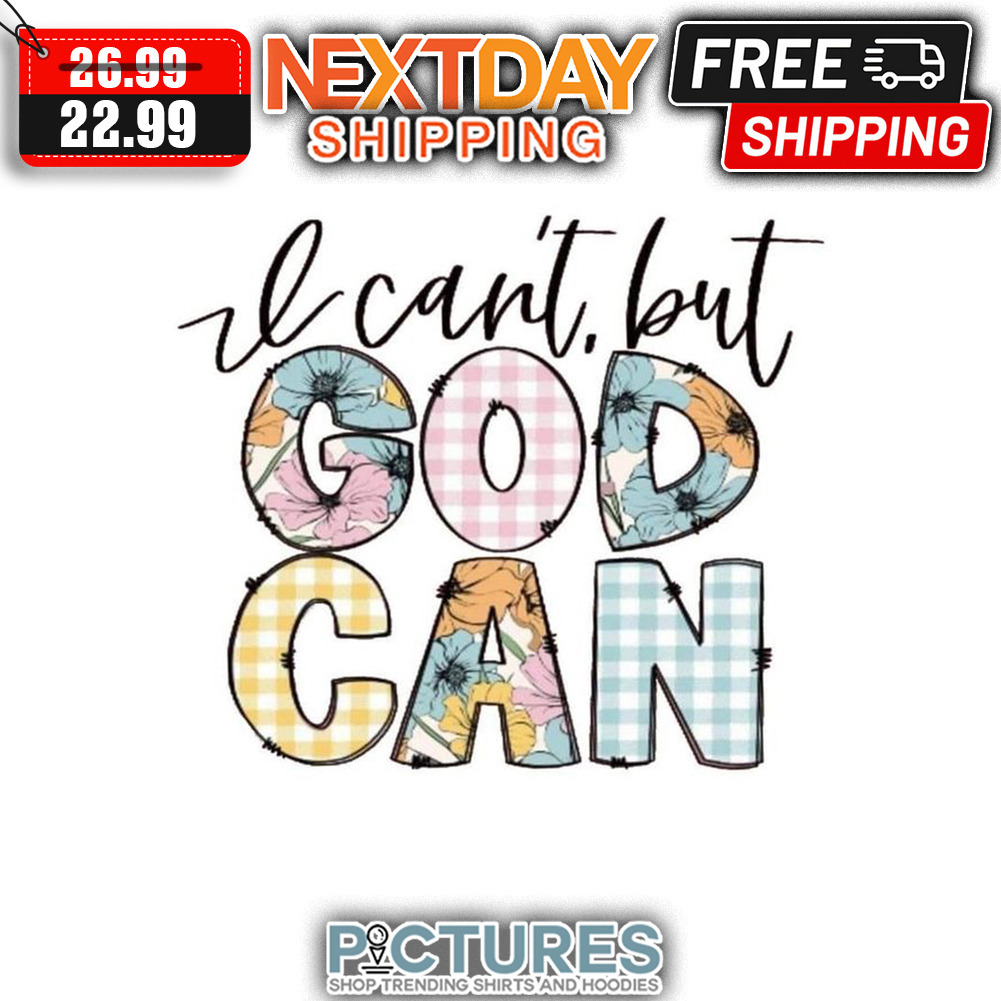 I Can't But God Can shirt