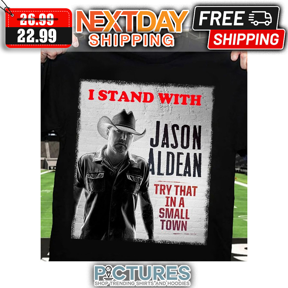 I Stand With jason Aldean Try That In A Small Town shirt
