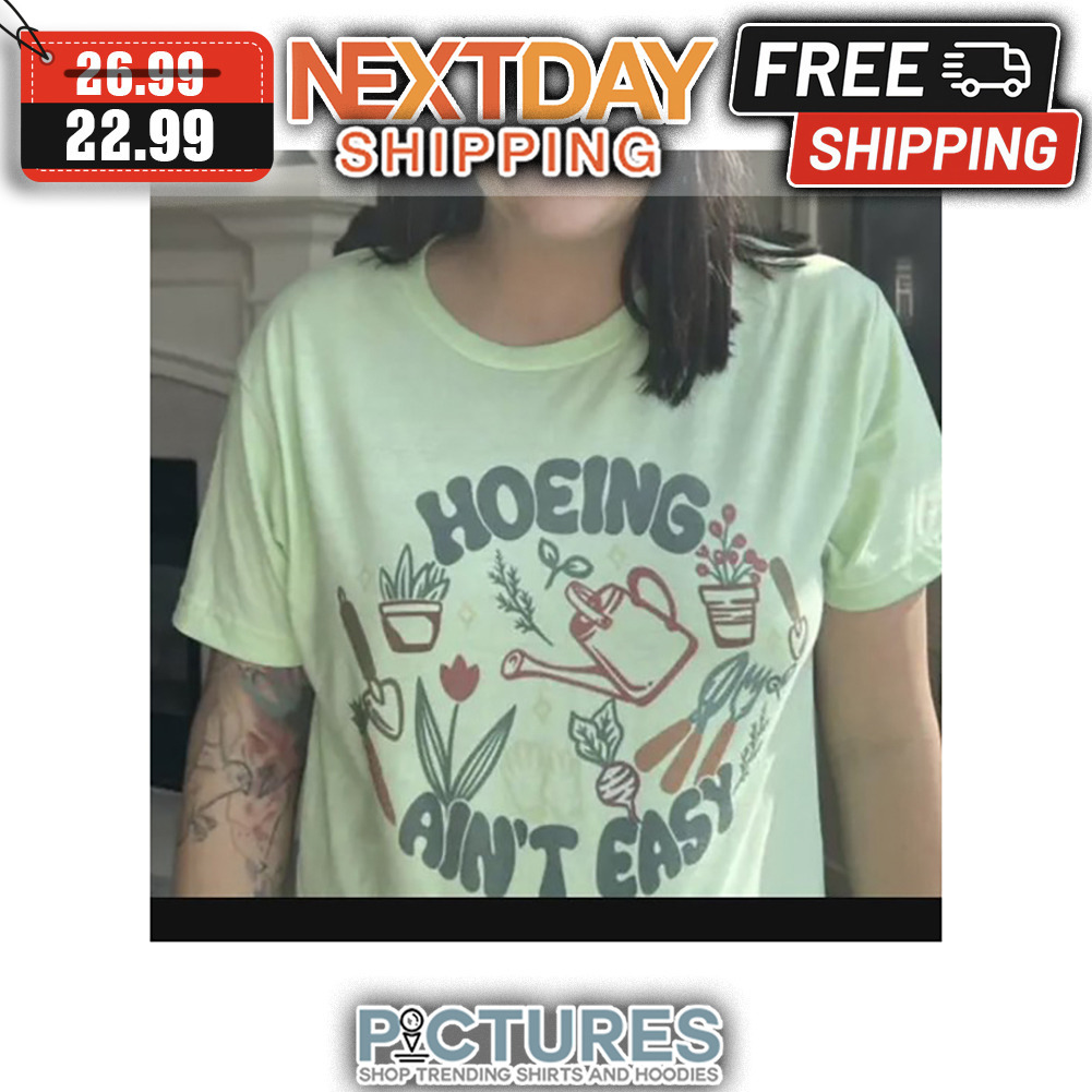 Plant Hoeing Ain't Easy shirt