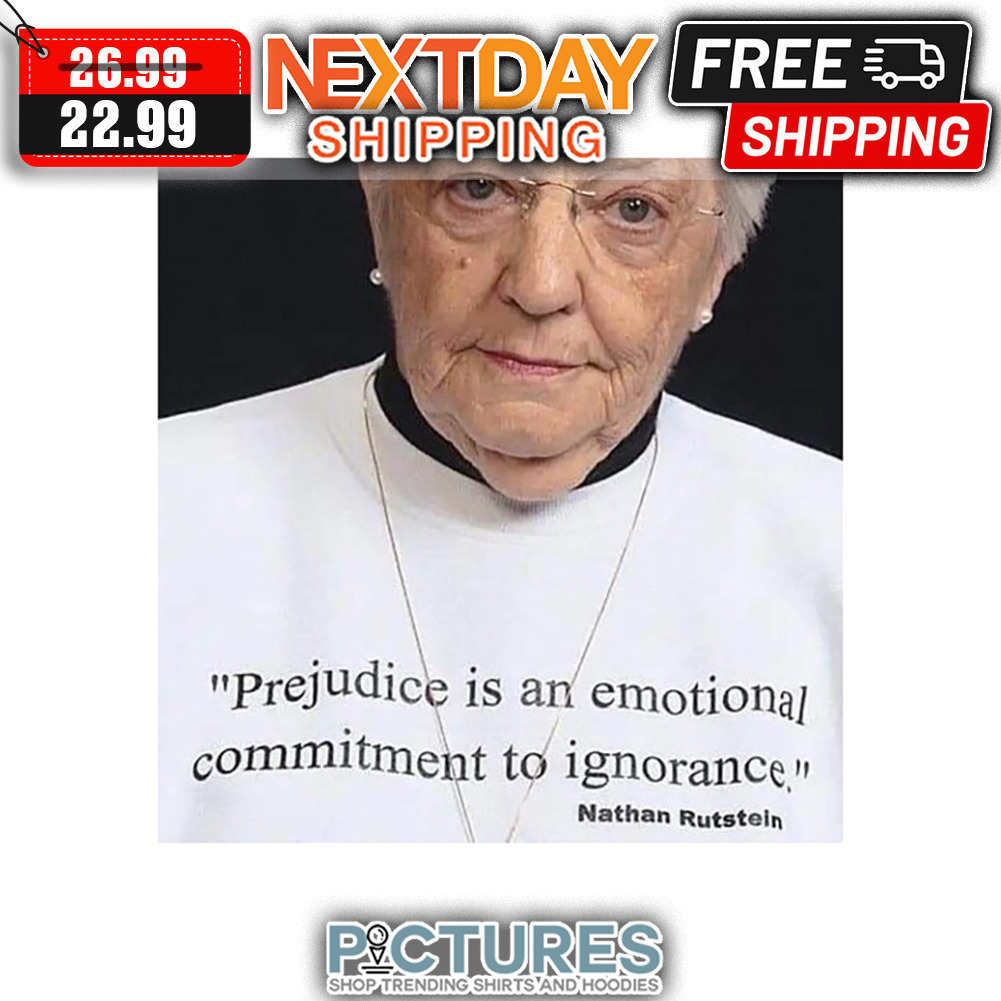 Prejudice Is An Emotional Commitment To Ignorance Nathan Rutstein shirt