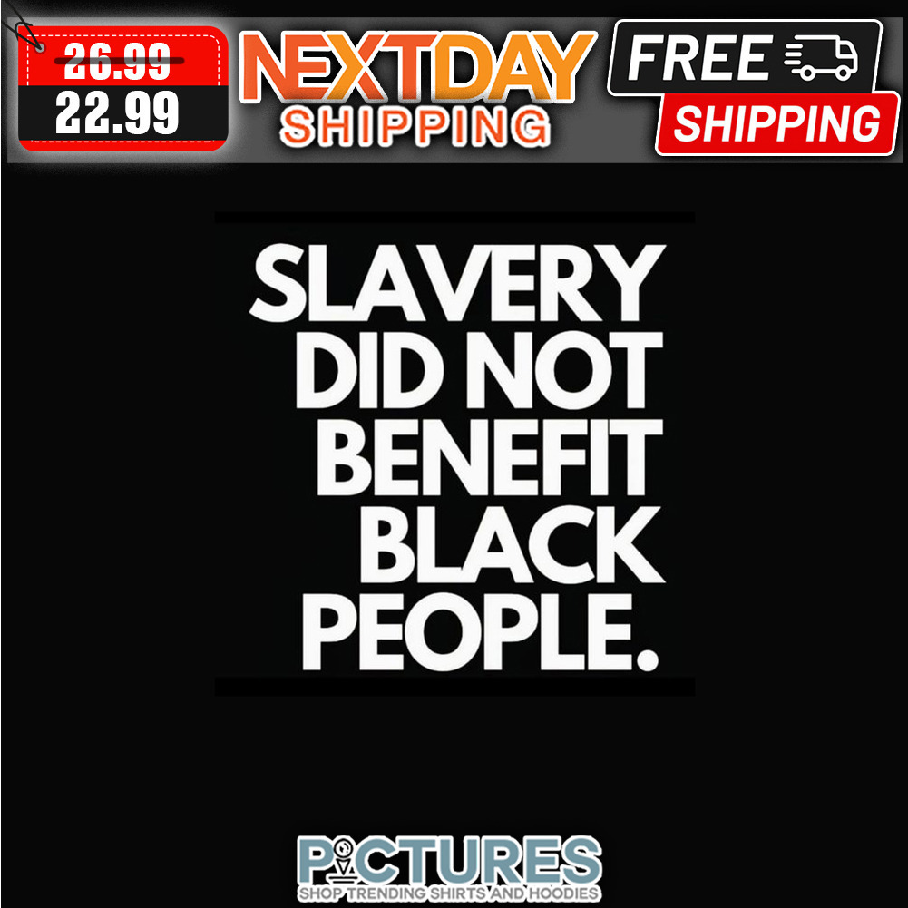 Slavery Did Not Benefit Black People shirt