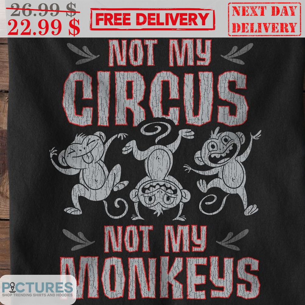 Not My circus not My Monkeys Shirt