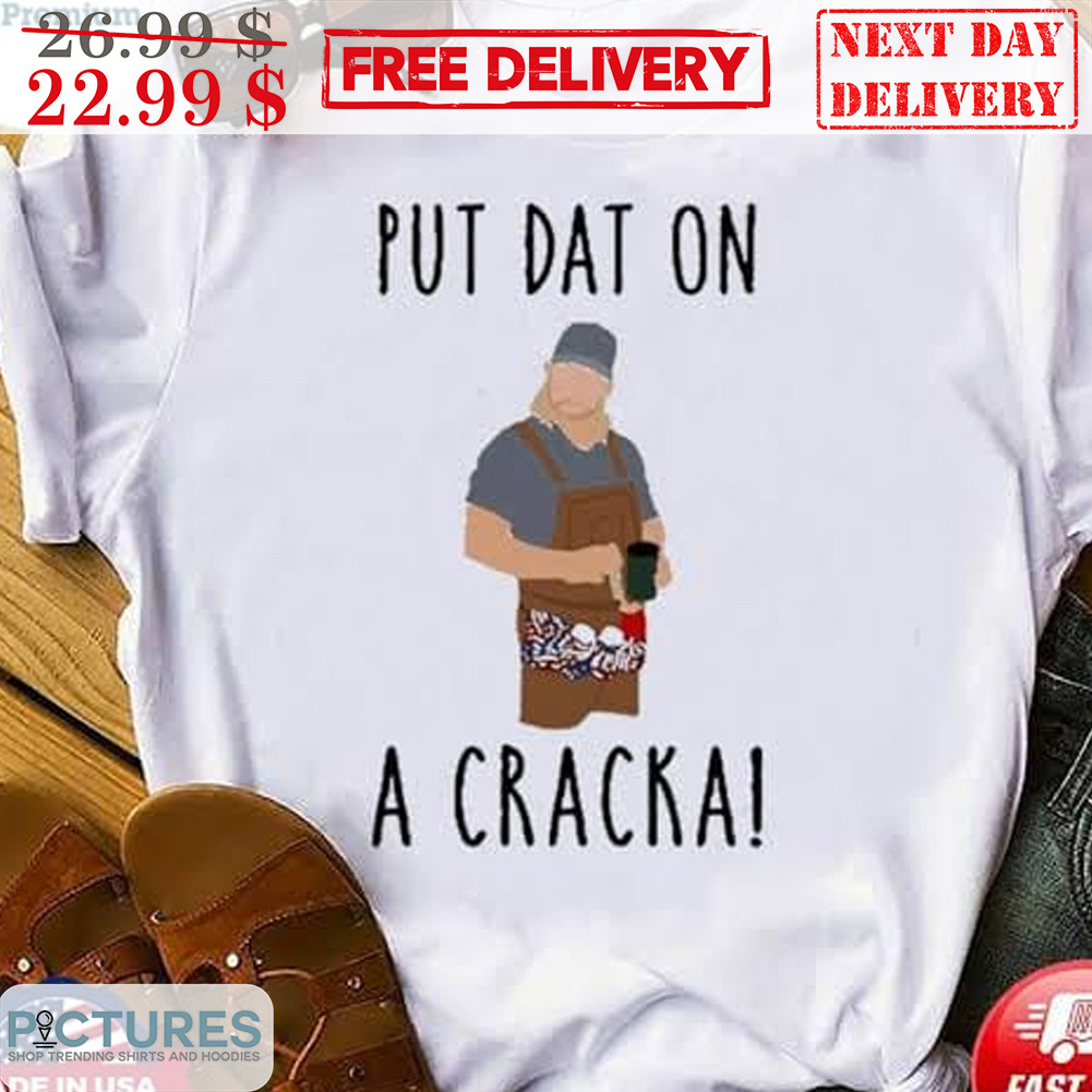 Stalekracker put dat on a cracka shirt