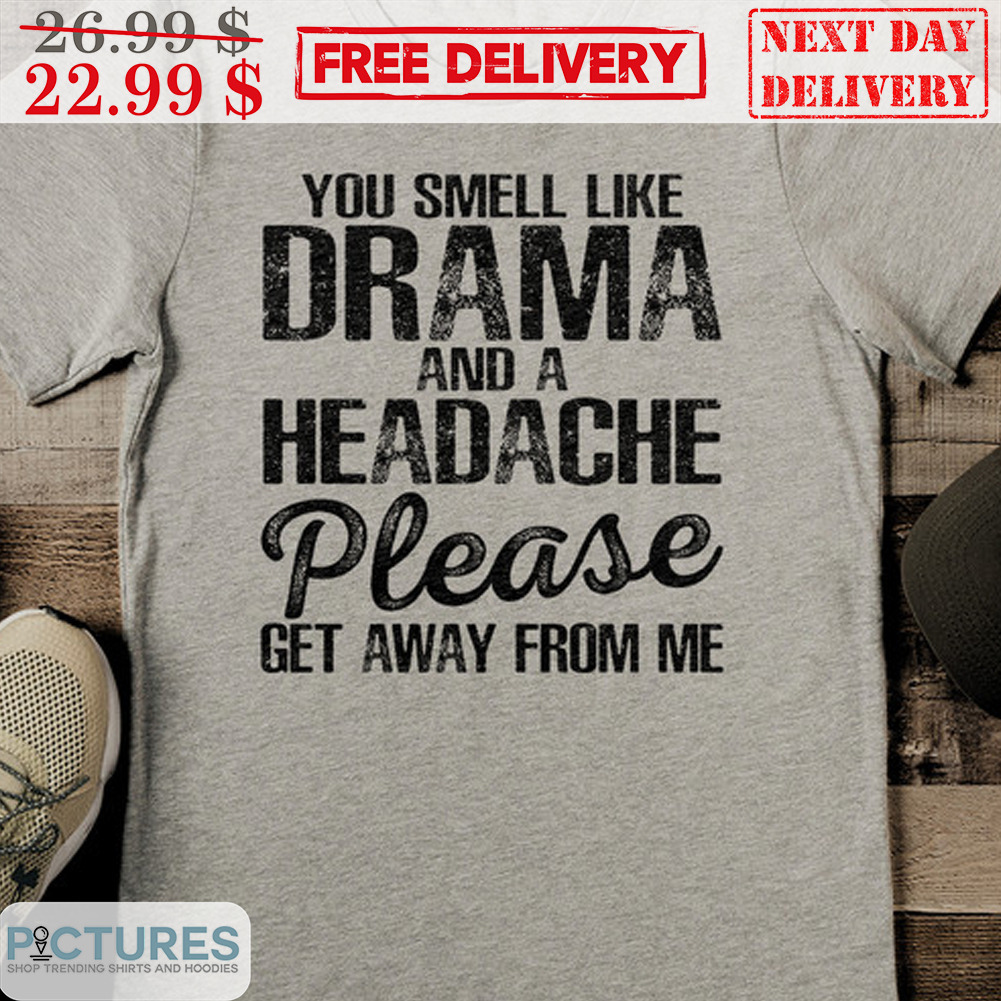 Drama And A Headache Please Get Away From Me Shirt