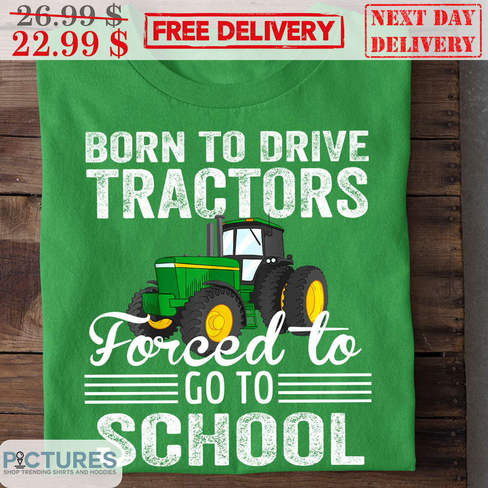 Born To Drive Tractors forced To Go To School Shirt