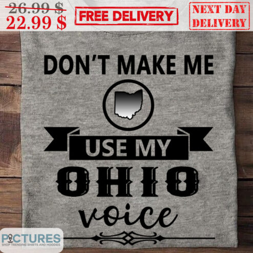 Don't Make Me Use My Ohio Voice Shirt