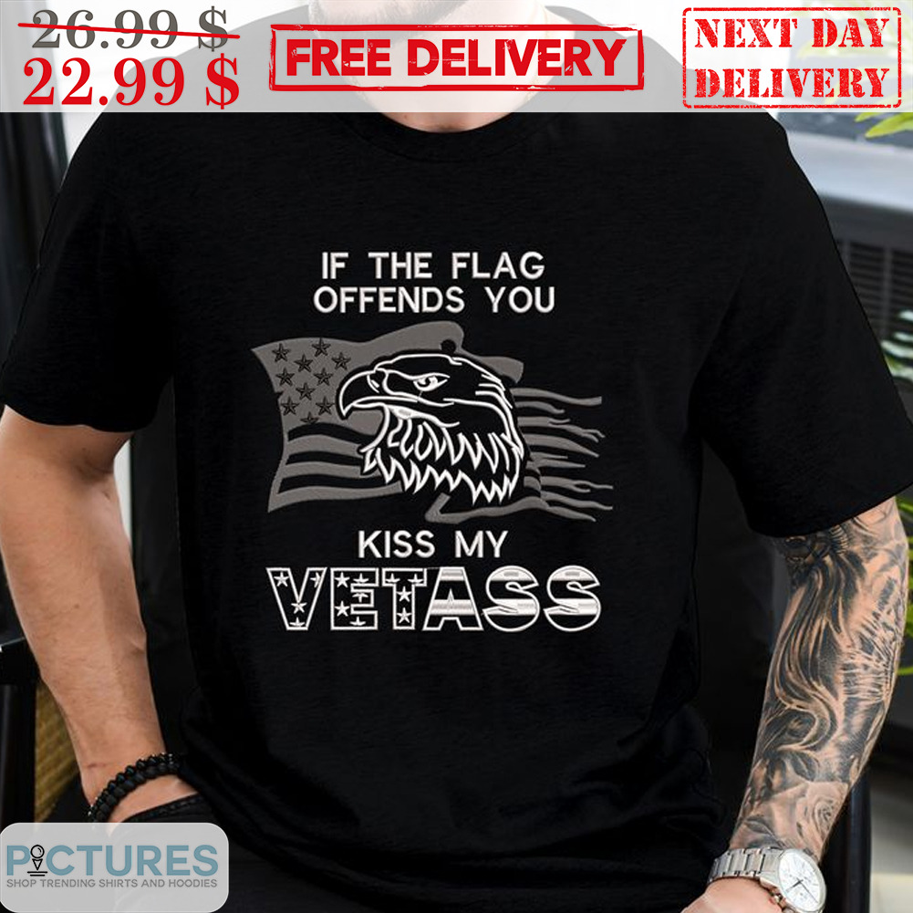 Eagles American Flag If The Flag Offends You kiss My Vetass Shirt