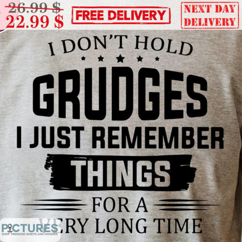 I Don't Hold grudges I Just Remember things for A Very Long Time Shirt