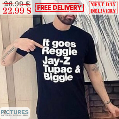 It Goes Reggie Jayz Tupac Biggie Shirt