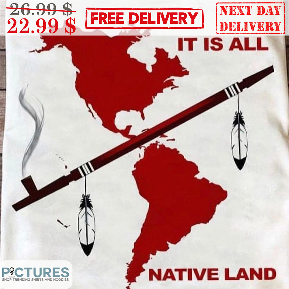 It Is All Native Land Shirt
