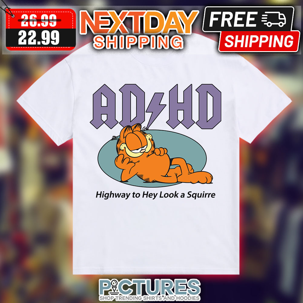 Garfield ADHD Highway To Hey Look A Squirre shirt