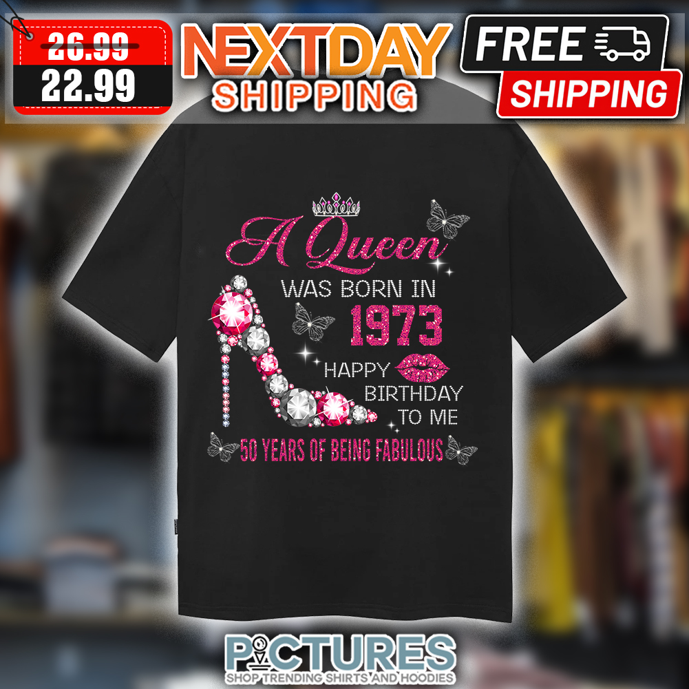 High Heels A Queen Was Born In 1973 Happy Birthday To Me 50 Years Of Being Fabulous Pink shirt High Heels A Queen Was Born In 1973 Happy Birthday To Me 50 Years Of Being Fabulous Pink shirt