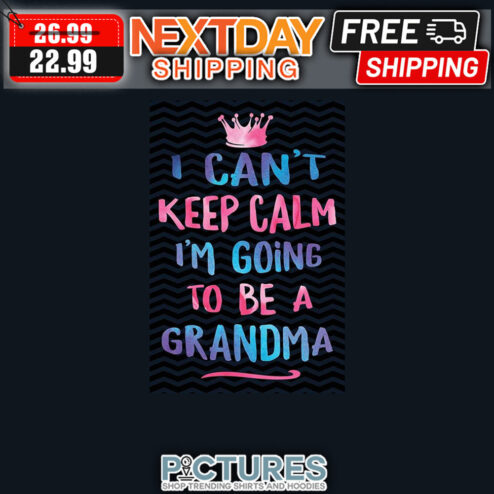 Crown I Can't Keep Calm I'm Going To Be A Grandma shirt