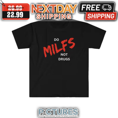 Do Milfs Not Drugs shirt