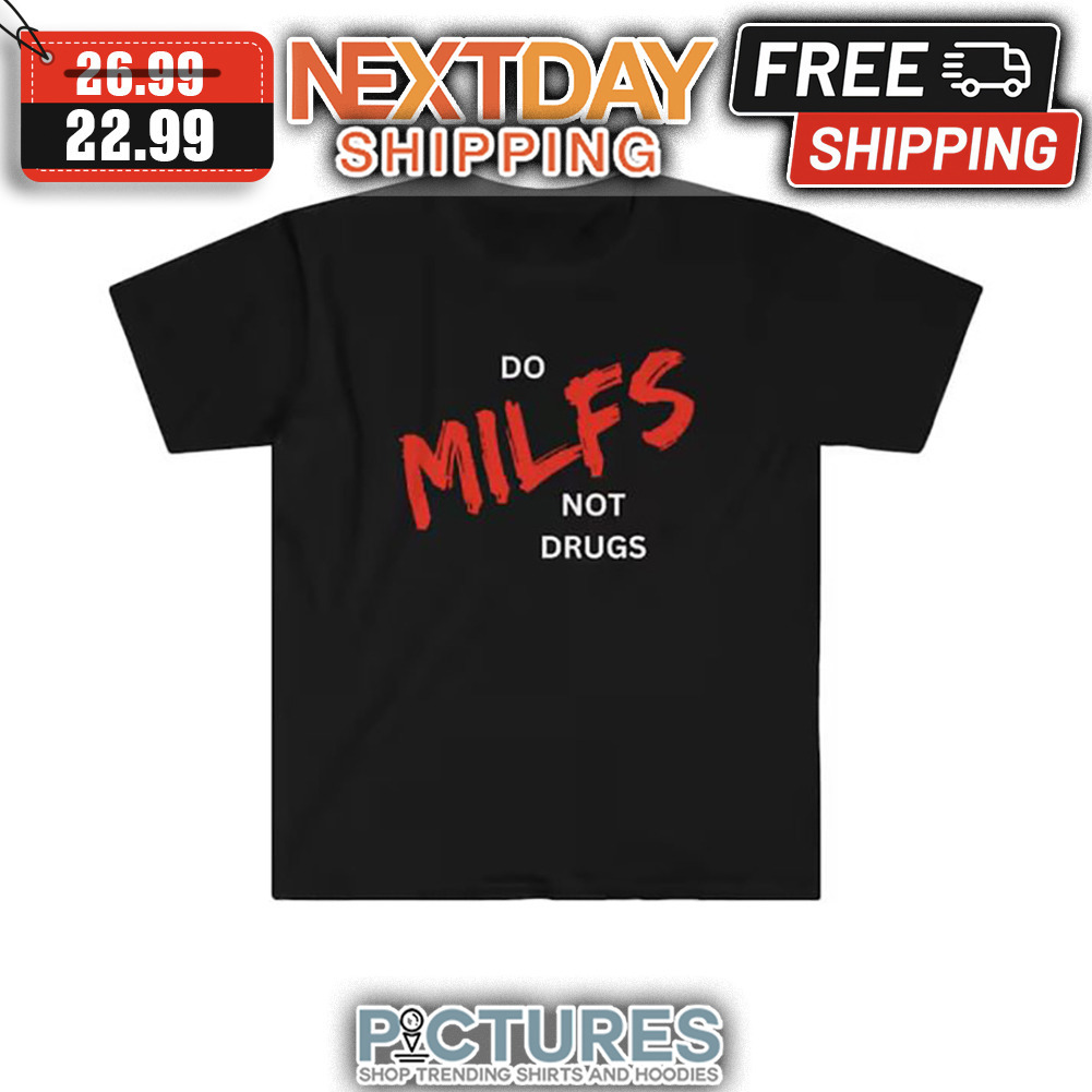 Do Milfs Not Drugs shirt