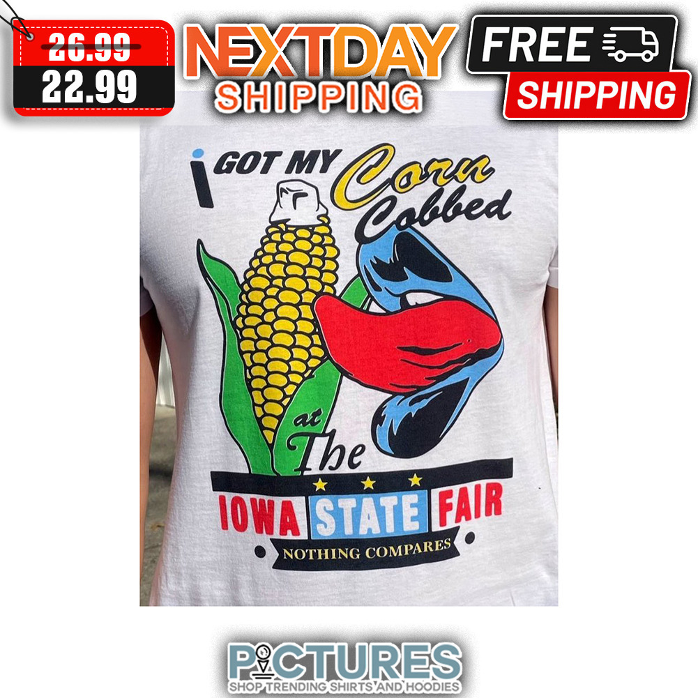 I Got My Corn Cobbed At The IOWA State Fair Nothing Compares shirt