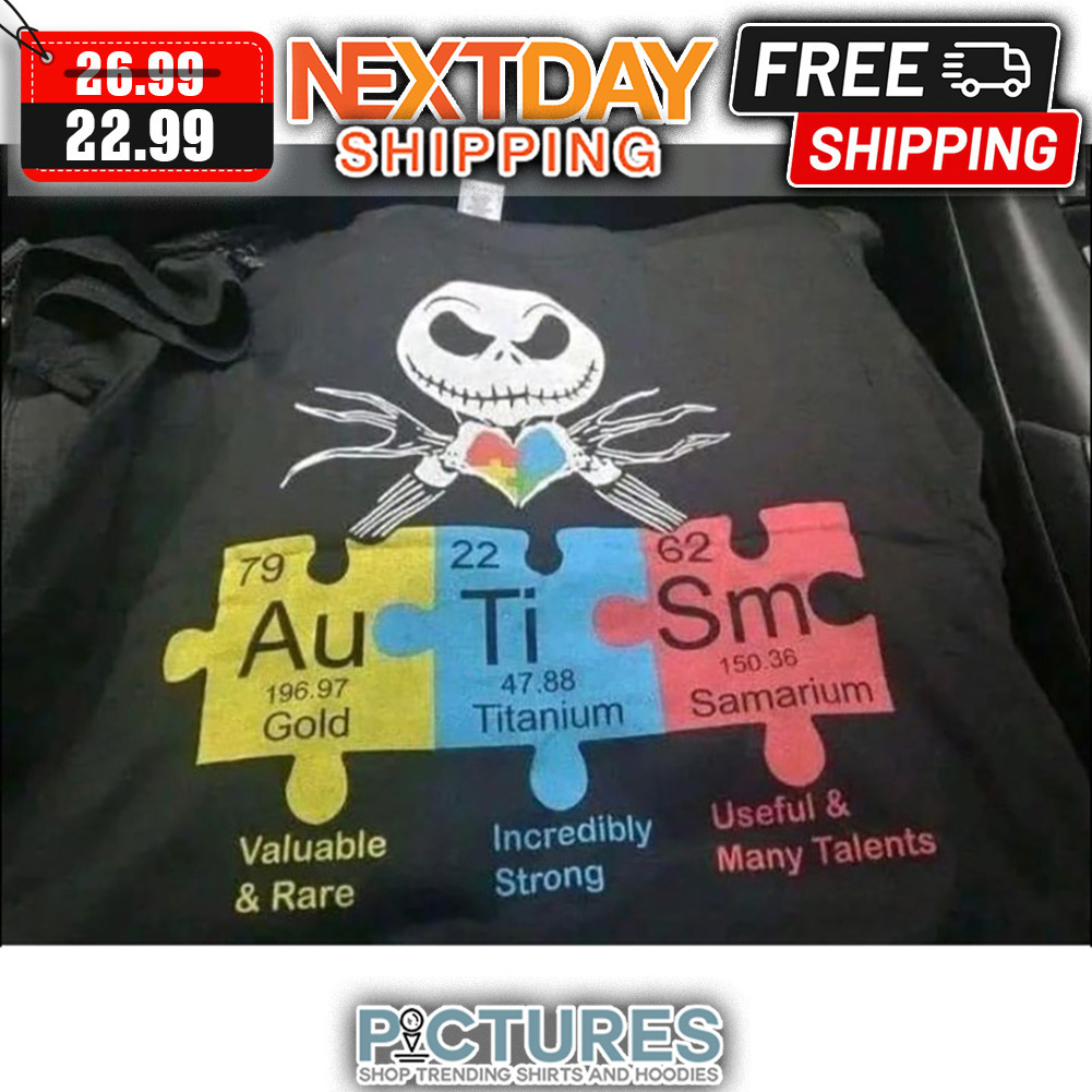 Jack Skellington Autism Gold Titanium Samarium Valuable ' Rare Incredibly Strong Useful ' Many Talents shirt