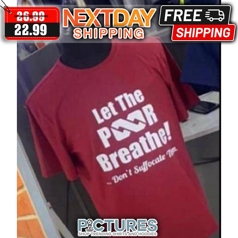 Let The Poor Breathe Don't Suffocate shirt