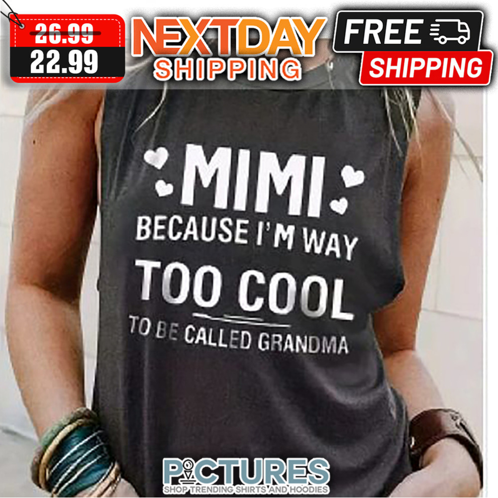 Mimi Because I'm Way Too Cool To Be Called Grandma shirt