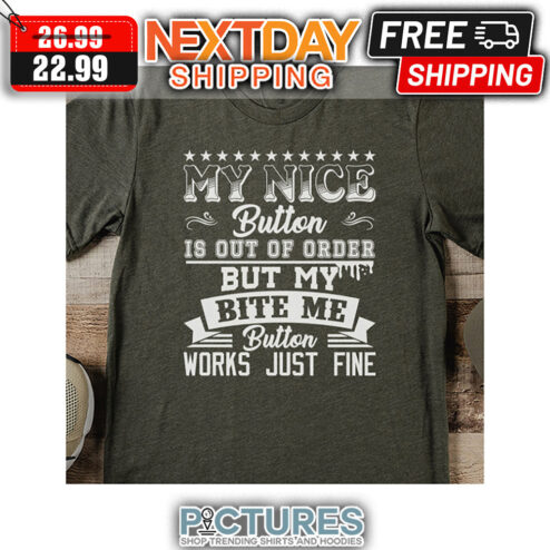 My Nice Button Is Out Of Order But My Bite Me Button Works Just Fine shirt