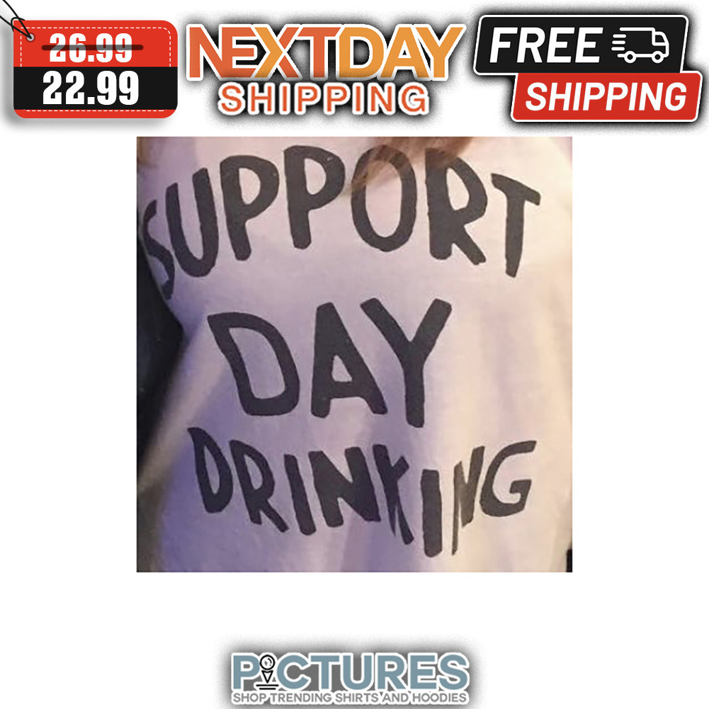 Support Day Drinking shirt
