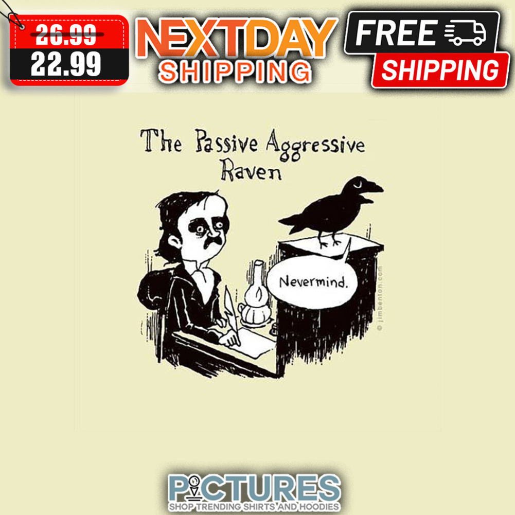The Passive Aggressive Raven Nevermind shirt