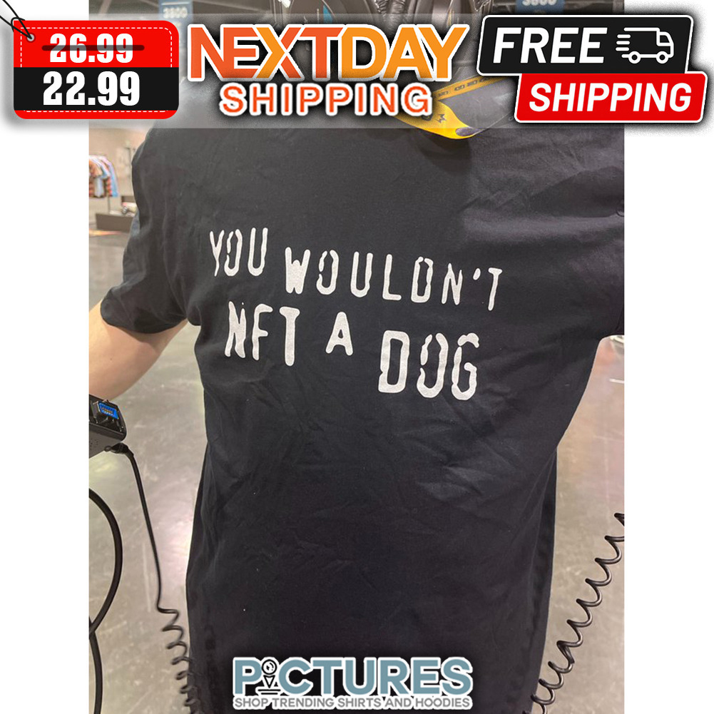 You Wouldn't NFT A Dog shirt