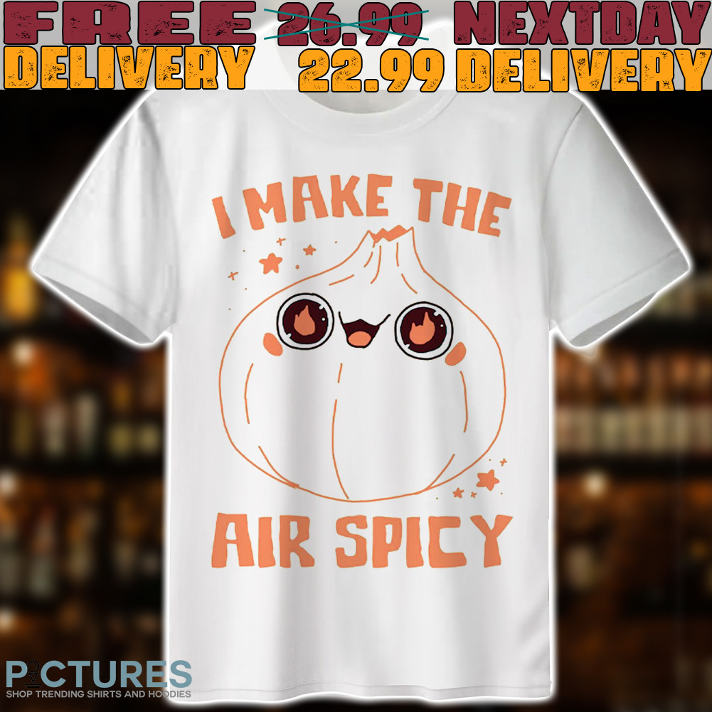 I Make The Air Spicy Shirt