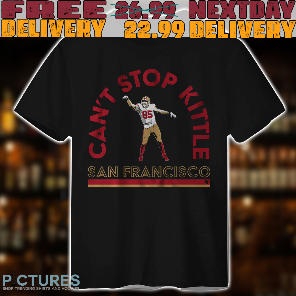 George Kittle Can't Stop Kittle Sanfrancisco shirt