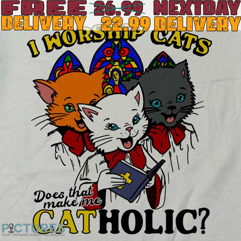 I Worship Cats doce That Make Me catholic Shirt