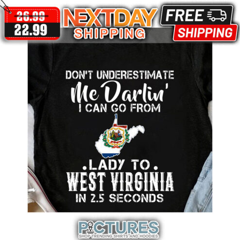 Don't Underestimate Me Darlin' I Can Go From Lady To West Virgina In 2,5 Seconds shirt