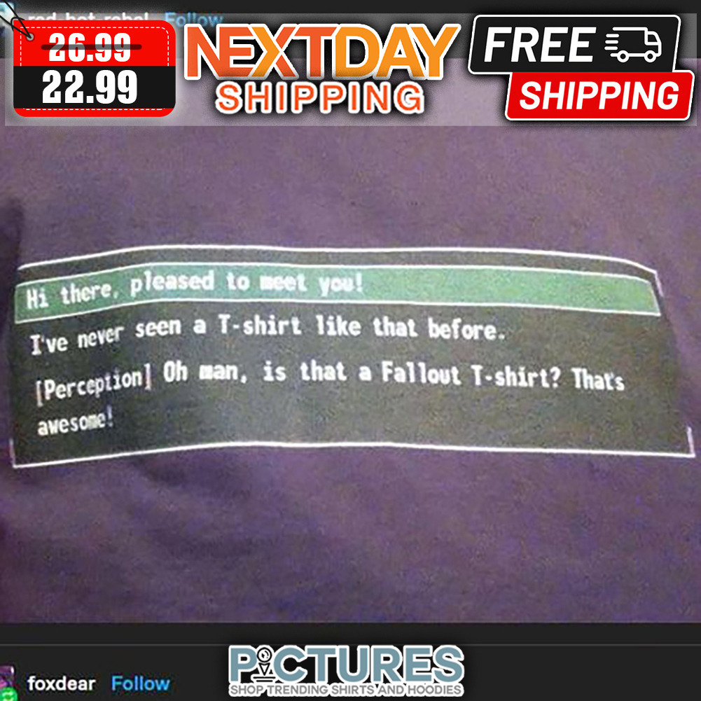 Hi There Pleased To Meet You I've Neverr Seen A Shirt Like That Before shirt