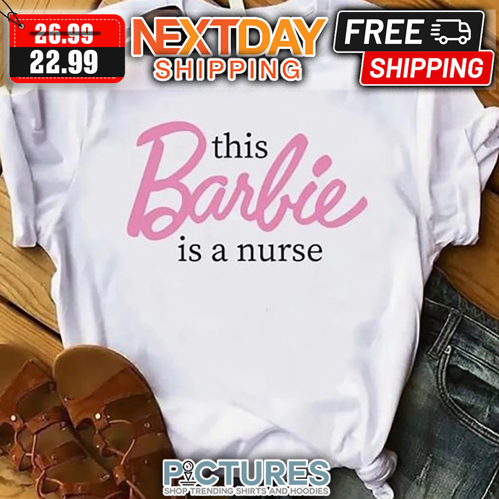 This Barbie Is A Nurse shirt