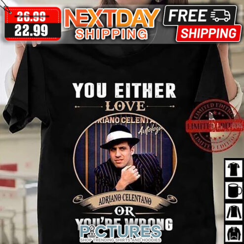 You Either Love Adriano Celentano Or You're Wrong shirt