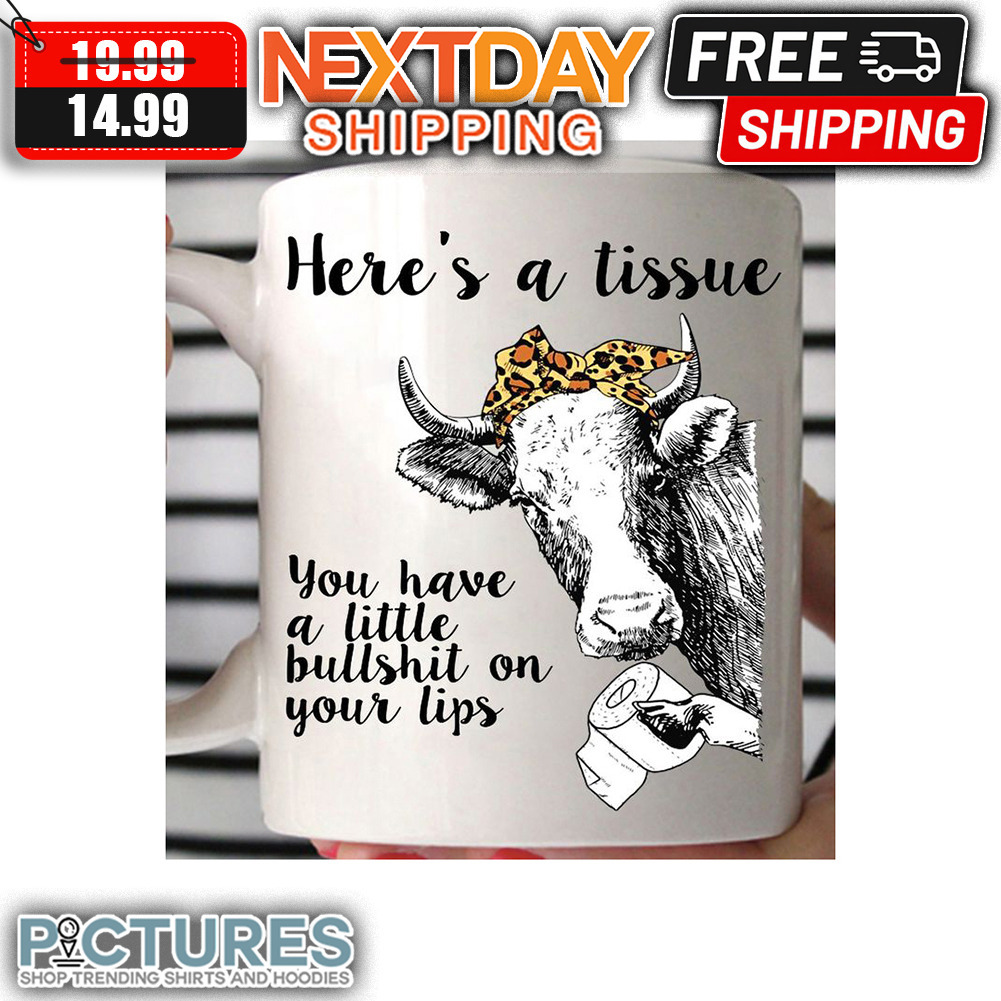 Heifer Here's A Tissue You Have A Little Bullshit On Your Lips mug