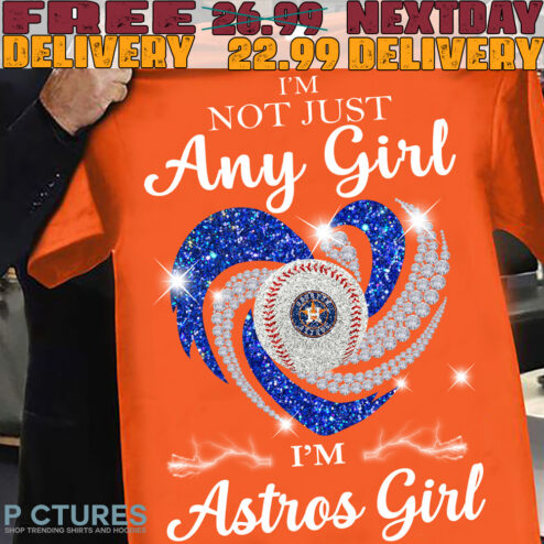 I'm Not Just Any Girl I'm Astros Girl Shirt