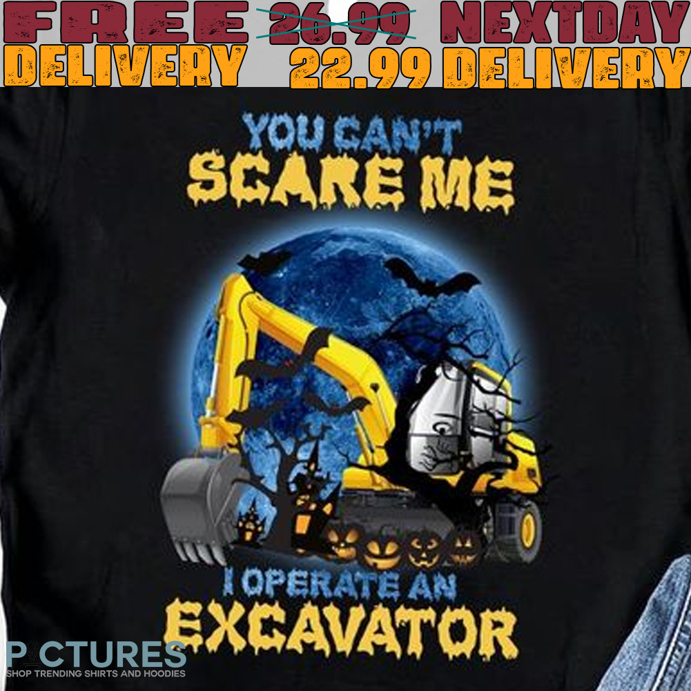You Can't Scare Me operate An Excavator Halloween Shirt