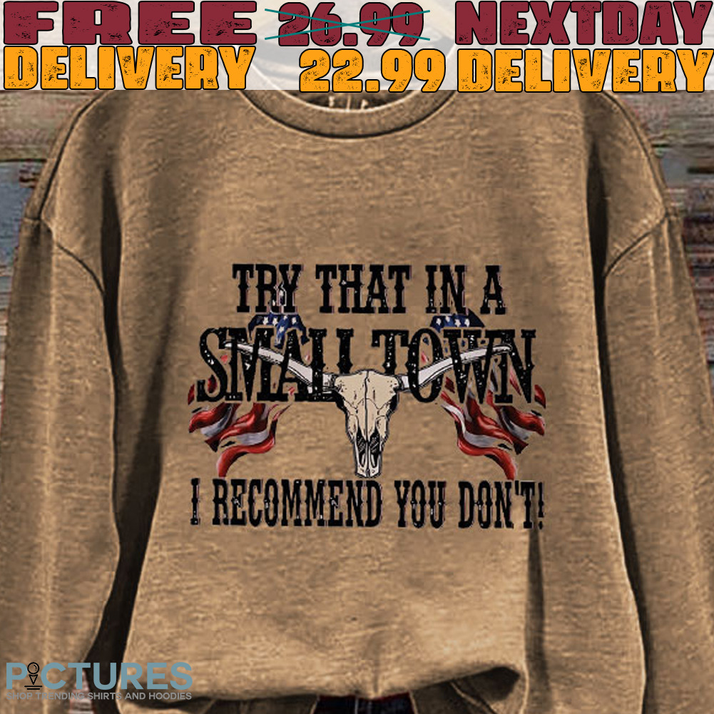 Try That In A Small Town I recommend you don't Shirt